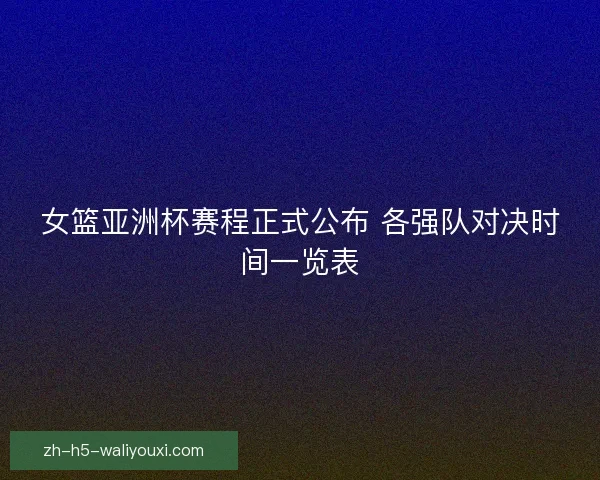 女篮亚洲杯赛程正式公布 各强队对决时间一览表